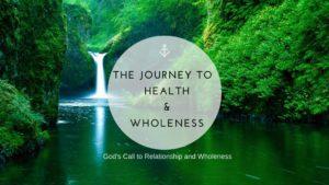 The Journey to health and wholeness-God's call to relationship and wholeness